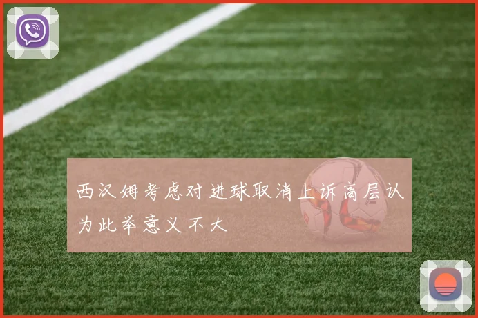 西汉姆考虑对进球取消上诉高层认为此举意义不大